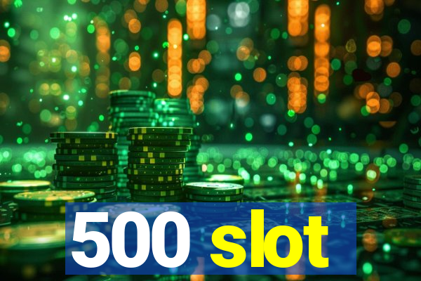 500 slot