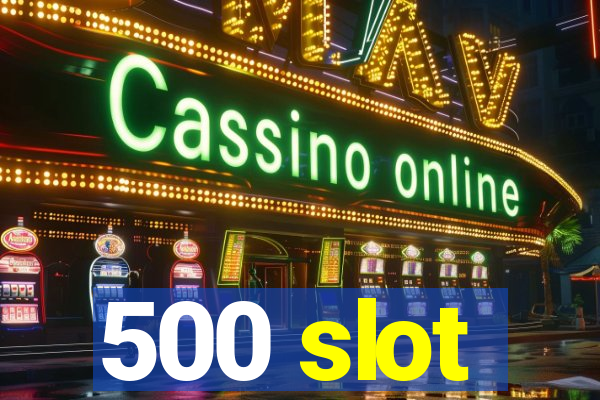 500 slot