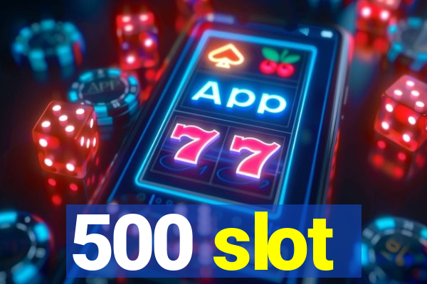 500 slot