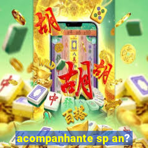 acompanhante sp an?