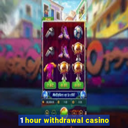 1 hour withdrawal casino