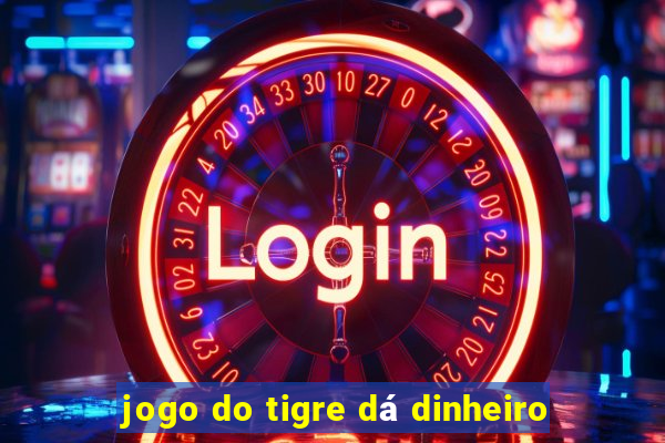 jogo do tigre dá dinheiro