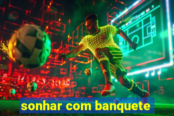 sonhar com banquete