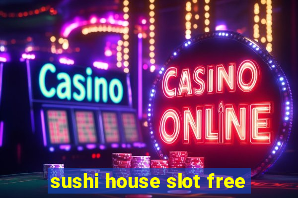 sushi house slot free