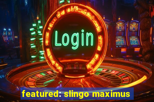 featured: slingo maximus