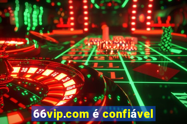 66vip.com é confiável