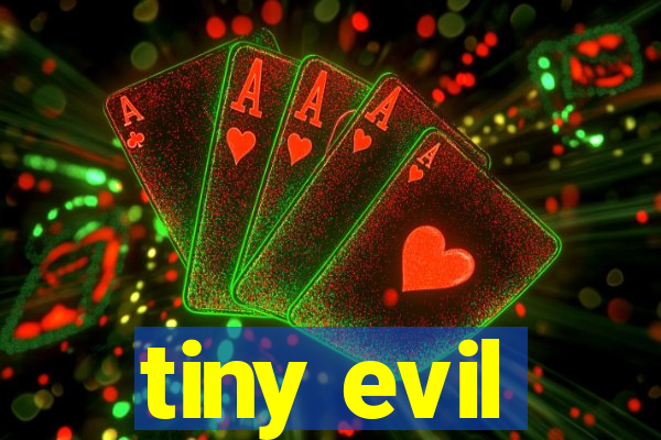 tiny evil