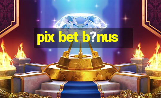 pix bet b?nus