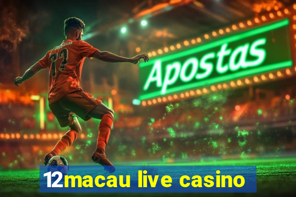 12macau live casino