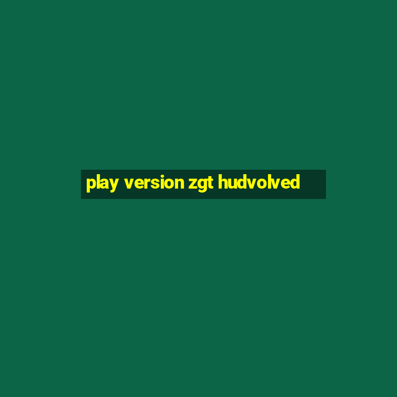 play version zgt hudvolved