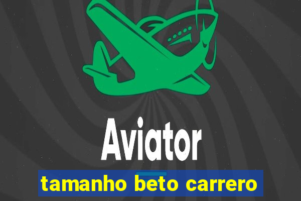 tamanho beto carrero