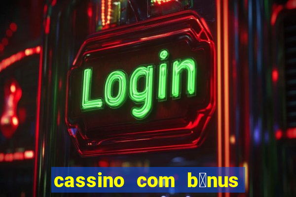 cassino com b么nus gr谩tis no cadastro