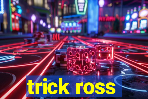 trick ross