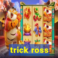 trick ross