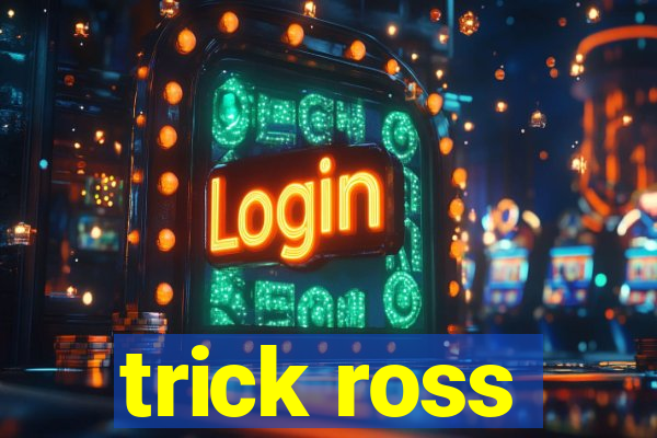 trick ross