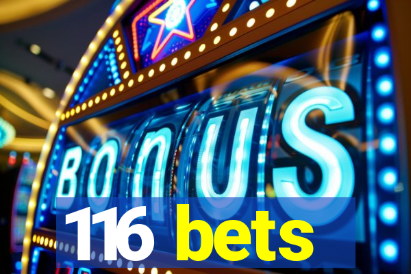 116 bets