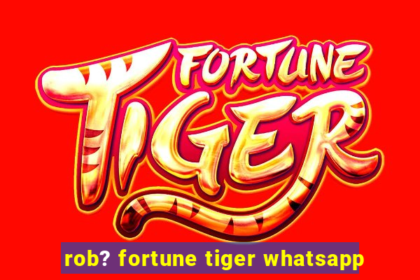 rob? fortune tiger whatsapp