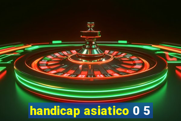 handicap asiatico 0 5