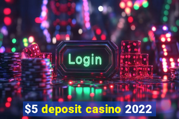 $5 deposit casino 2022