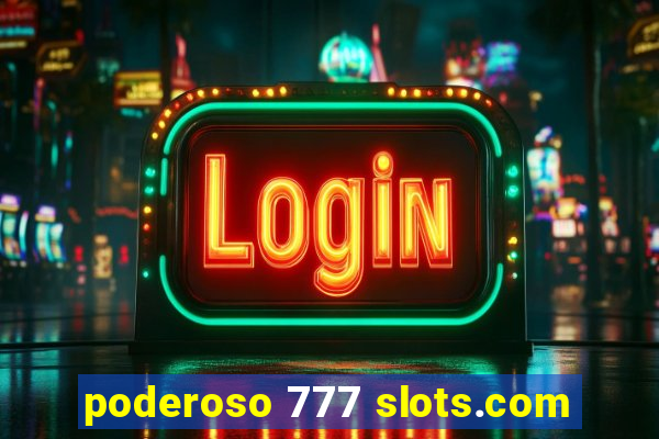 poderoso 777 slots.com