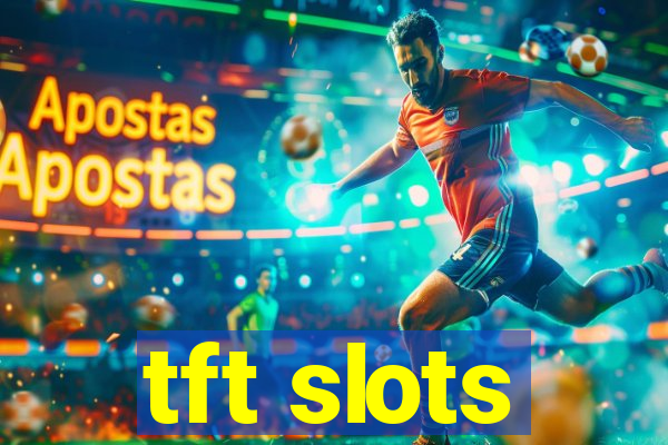 tft slots