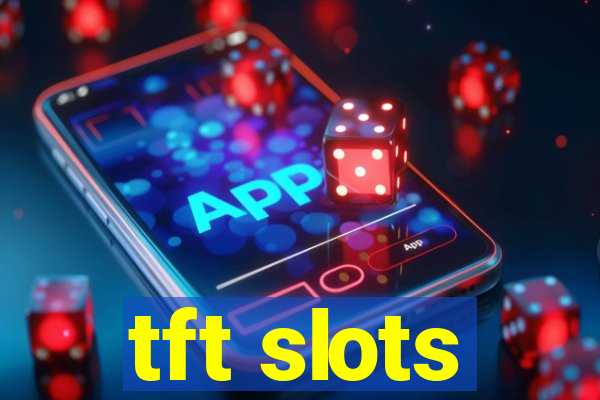 tft slots