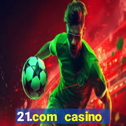 21.com casino online casino easy withdrawal