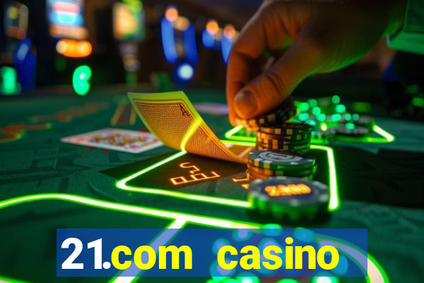 21.com casino online casino easy withdrawal