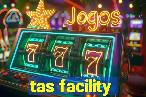 tas facility