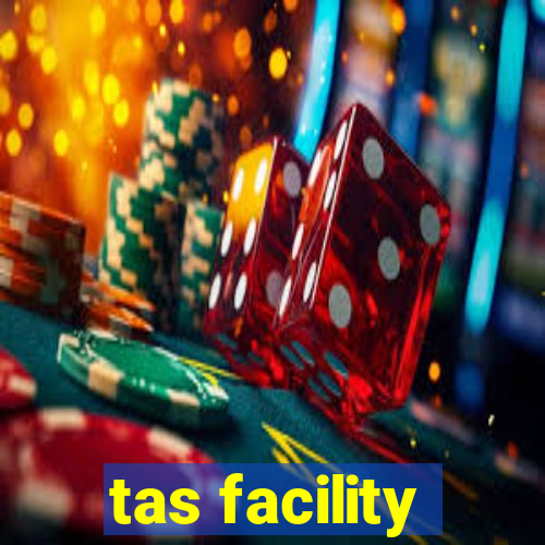 tas facility