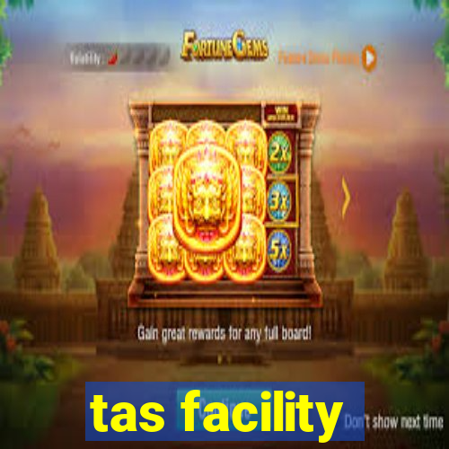 tas facility