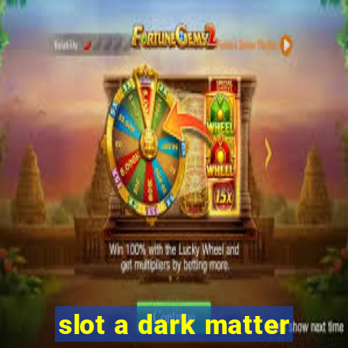 slot a dark matter