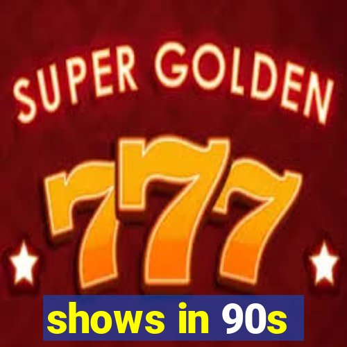 shows in 90s