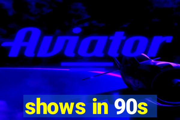 shows in 90s