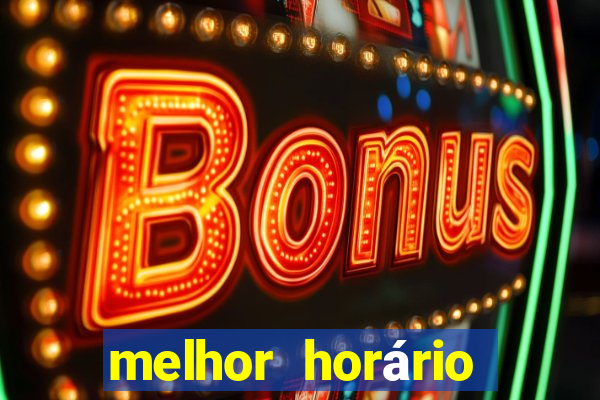 melhor horário para jogar fortune tiger hoje de tarde