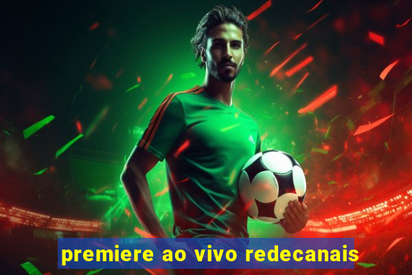 premiere ao vivo redecanais