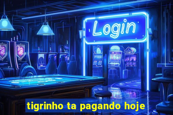 tigrinho ta pagando hoje