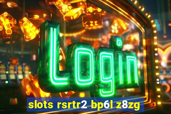 slots rsrtr2 bp6l z8zg