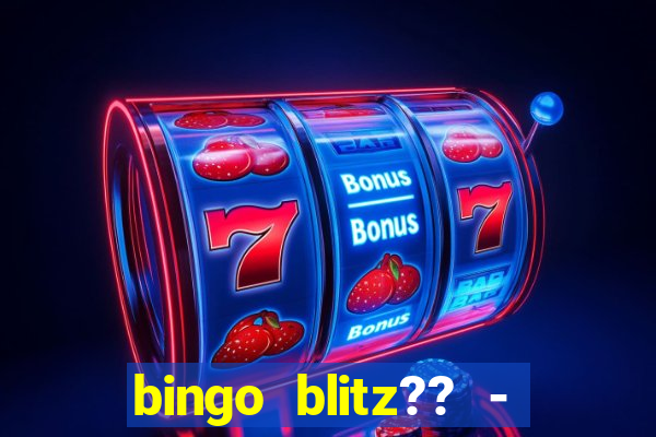 bingo blitz?? - jogos de bingo