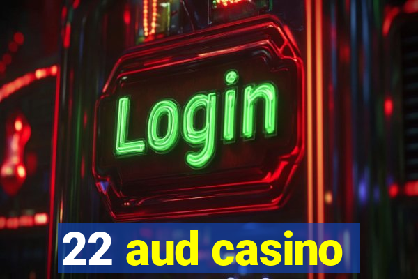 22 aud casino