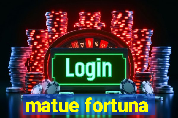 matue fortuna