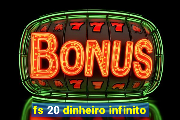 fs 20 dinheiro infinito