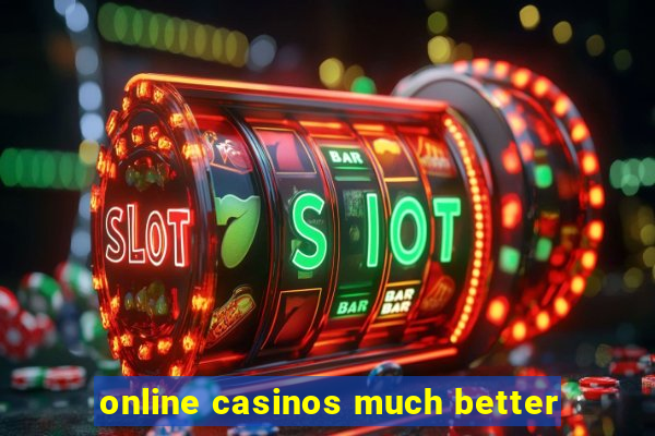 online casinos much better