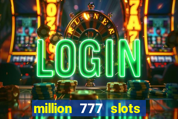 million 777 slots como sacar dinheiro