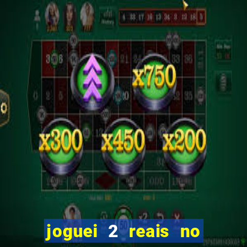 joguei 2 reais no grupo quanto ganho