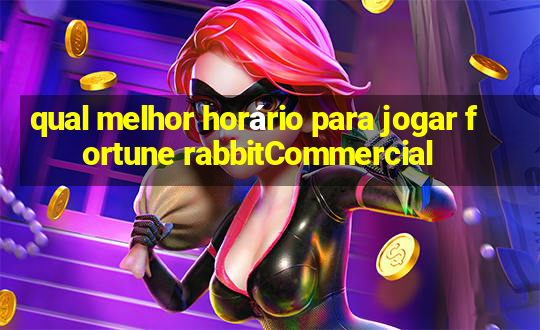 qual melhor horário para jogar fortune rabbitCommercial