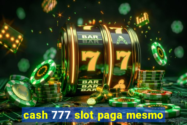 cash 777 slot paga mesmo