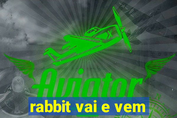 rabbit vai e vem