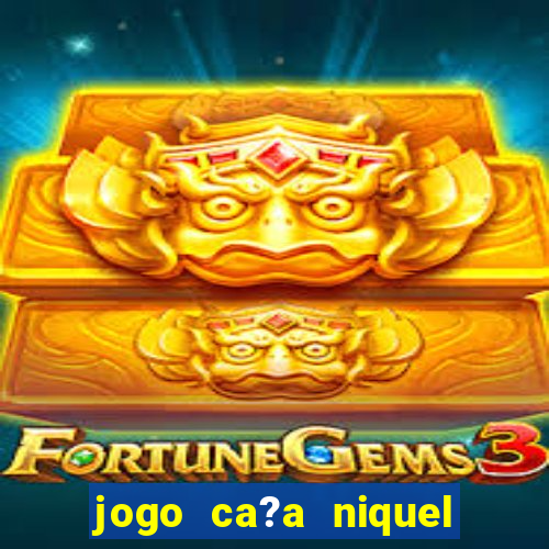 jogo ca?a niquel que paga dinheiro real