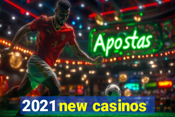 2021 new casinos